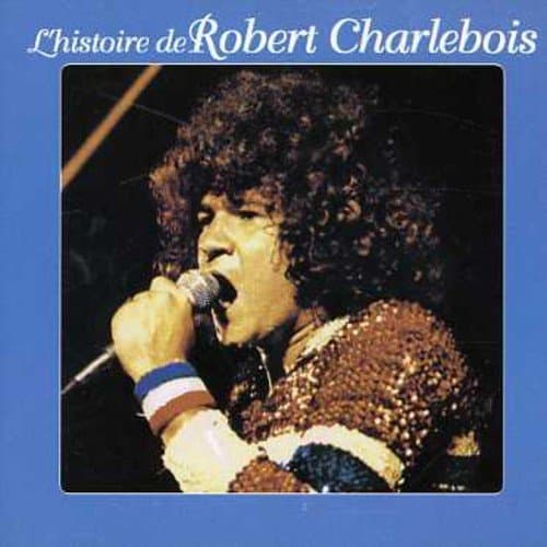 Robert Charlebois, L Histoire de Robert Charleboi